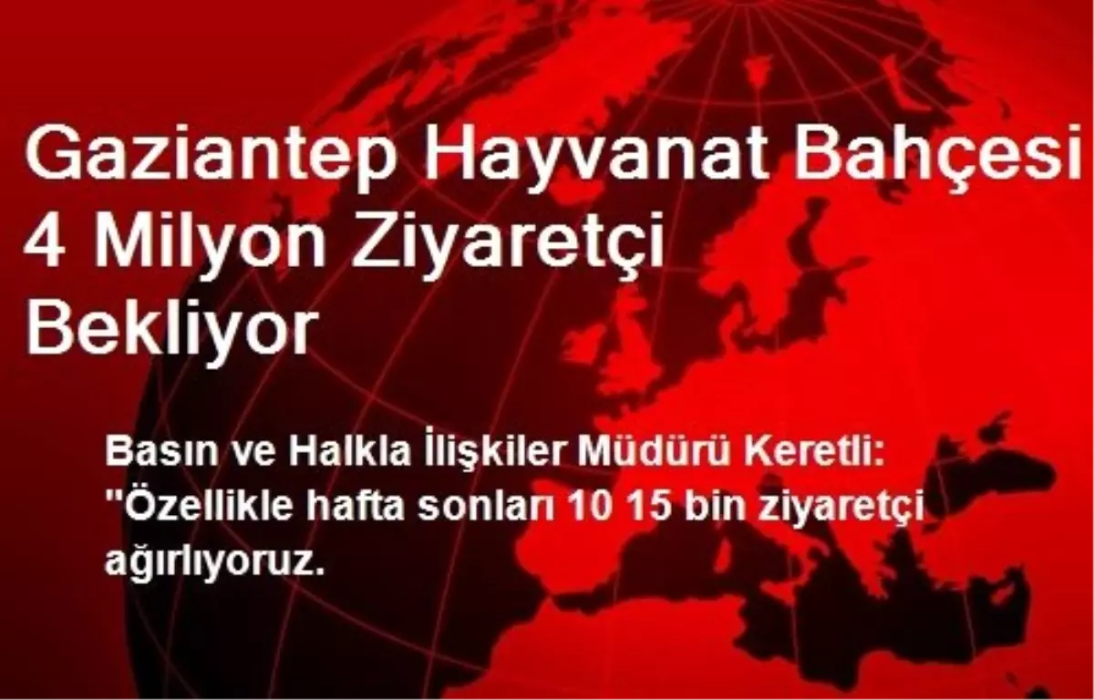 Gaziantep Hayvanat Bahçesi 4 Milyon Ziyaretçi Bekliyor