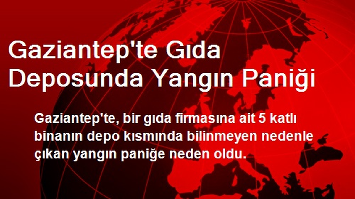 Gaziantep\'te Gıda Deposunda Yangın Paniği