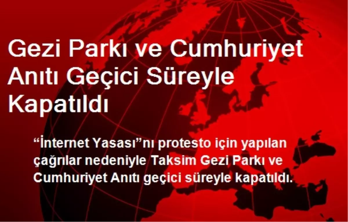 Gezi Parkı ve Cumhuriyet Anıtı Geçici Süreyle Kapatıldı