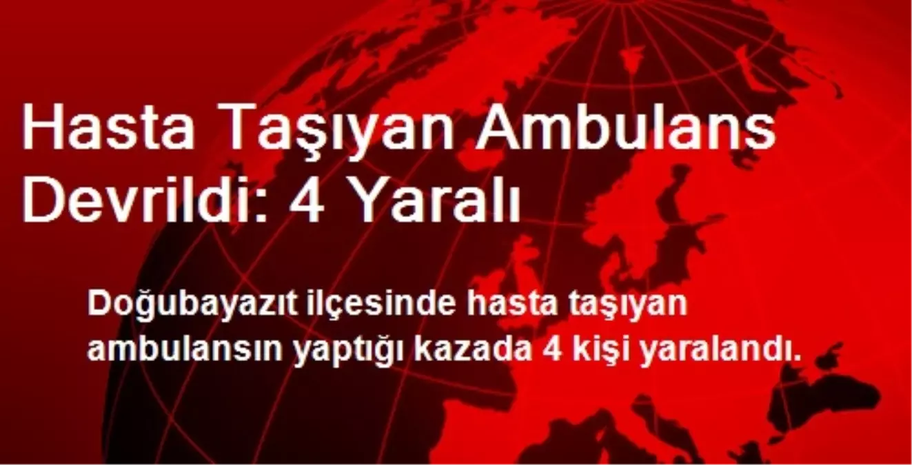 Hasta Taşıyan Ambulans Devrildi: 4 Yaralı