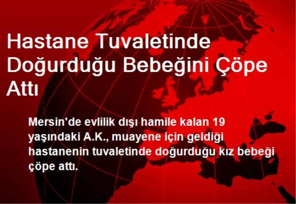 Hastane Tuvaletinde Doğurduğu Bebeğini Çöpe Attı