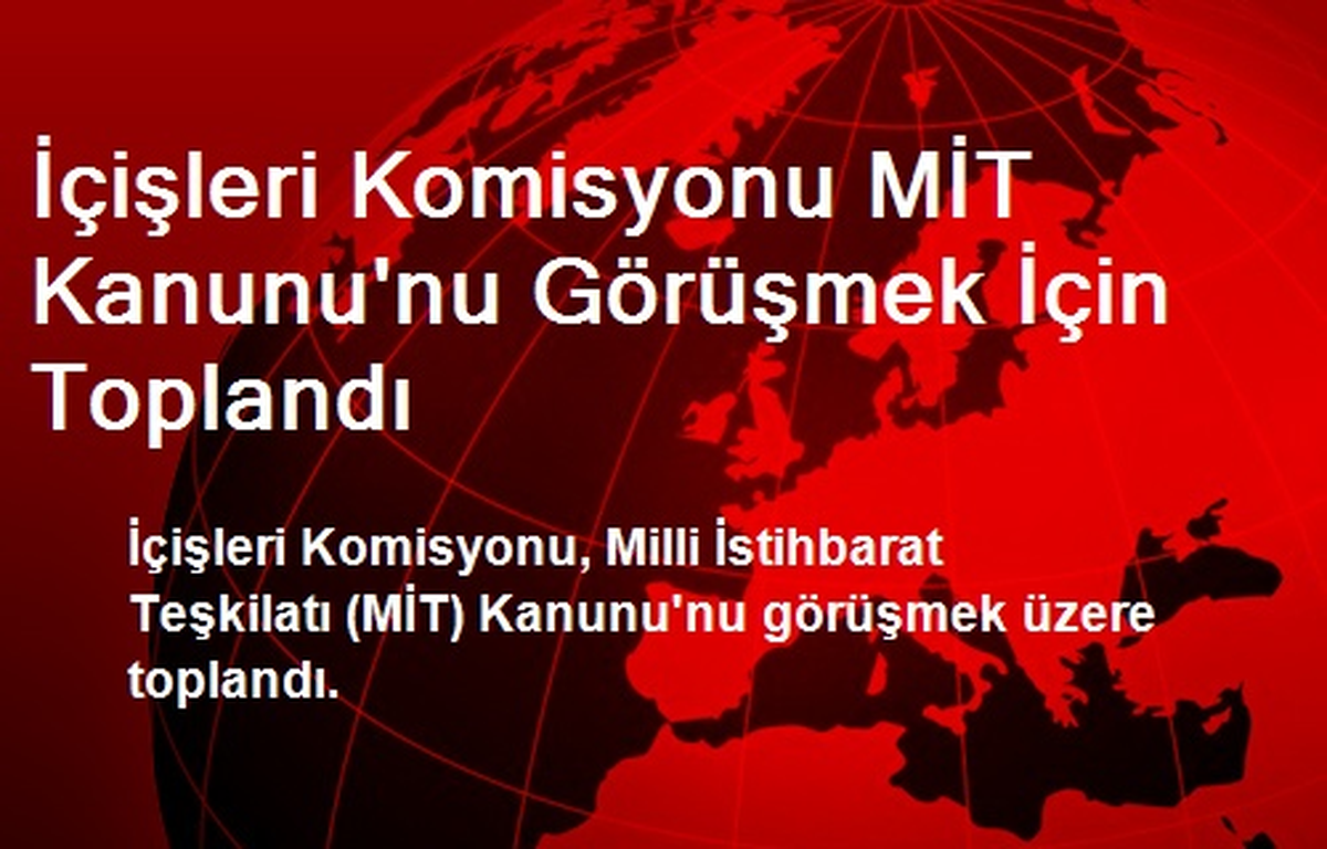 İçişleri Komisyonu MİT Kanunu\'nu Görüşmek İçin Toplandı