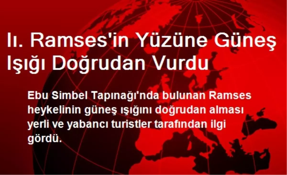 Iı. Ramses\'in Yüzüne Güneş Işığı Doğrudan Vurdu