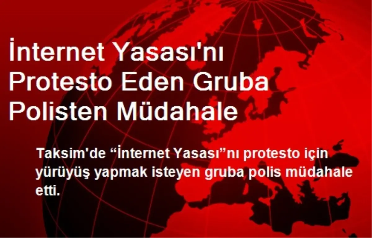 İnternet Yasası\'nı Protesto Eden Gruba Polisten Müdahale