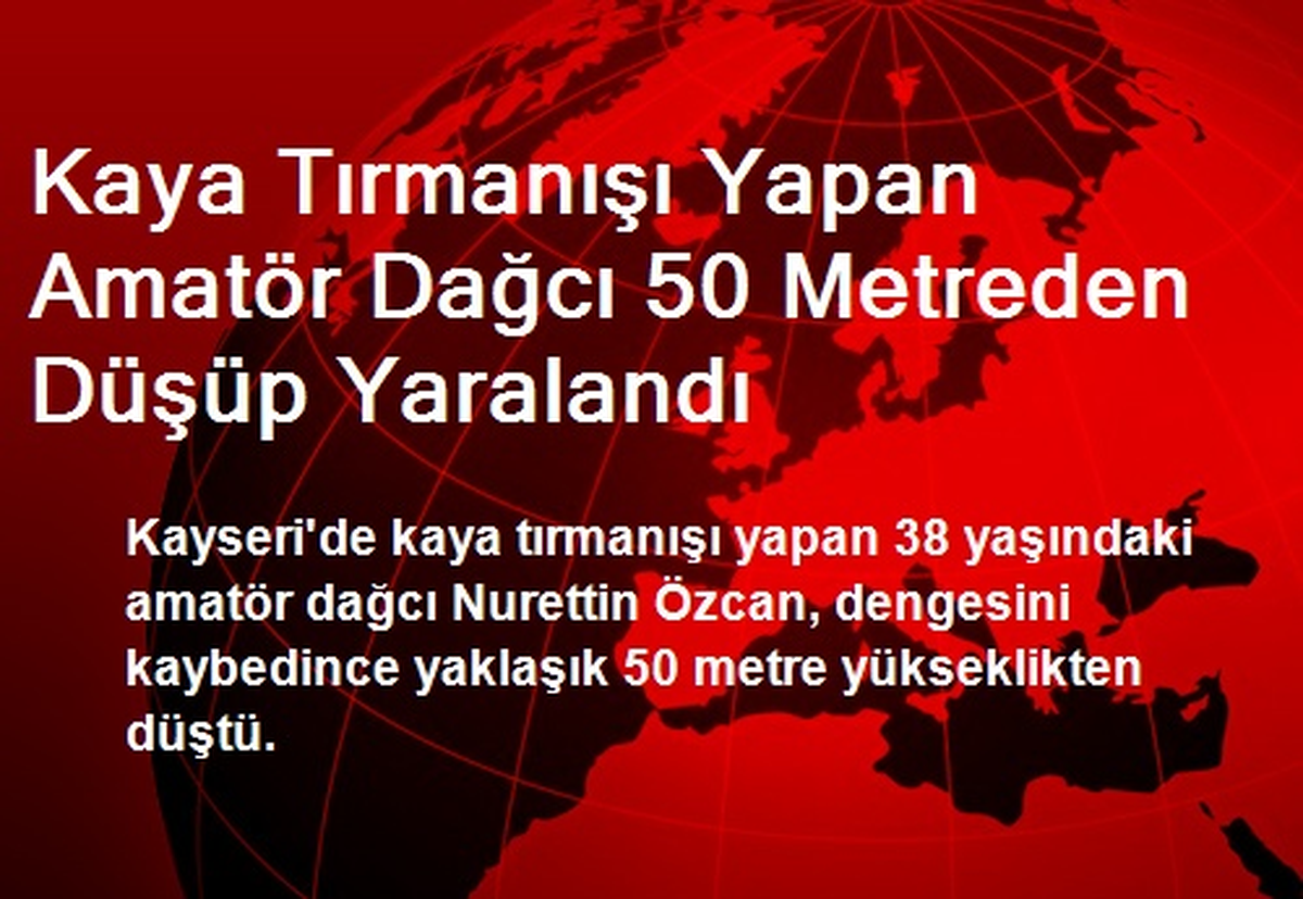 Kaya Tırmanışı Yapan Amatör Dağcı 50 Metreden Düşüp Yaralandı