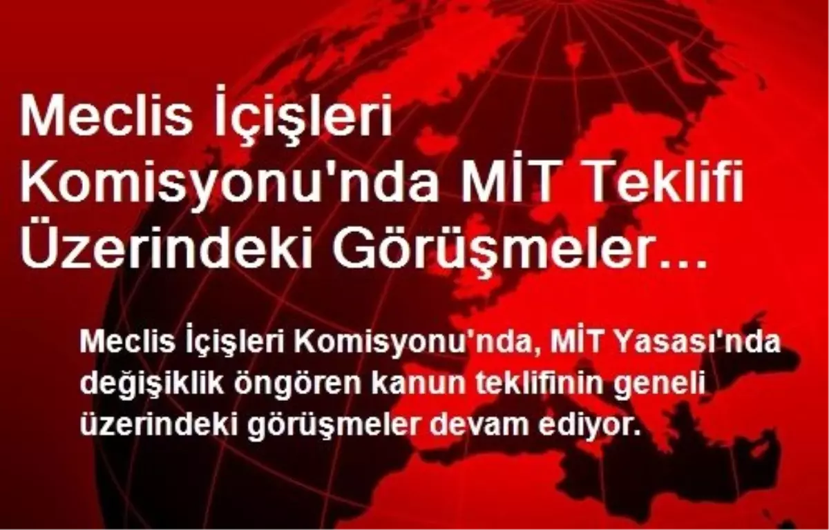 MİT Teklifi Üzerindeki Görüşmeler Devam Ediyor