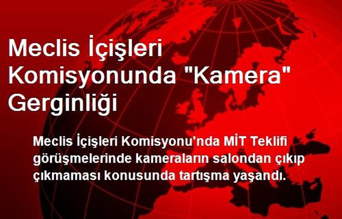 Meclis İçişleri Komisyonunda "Kamera" Gerginliği