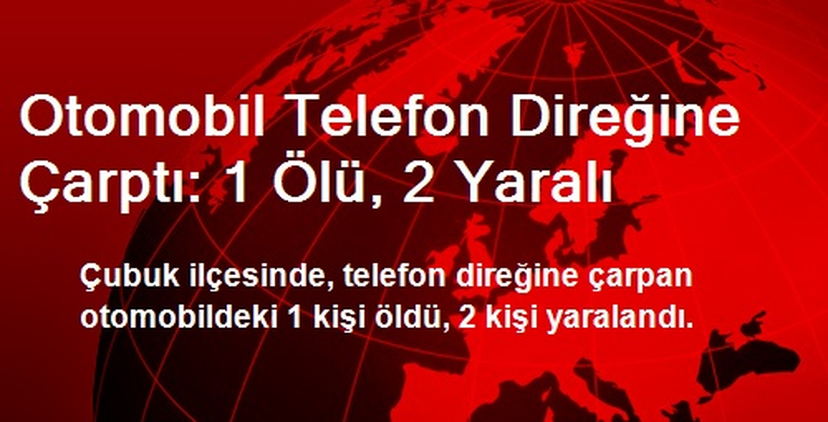 Otomobil Telefon Direğine Çarptı: 1 Ölü, 2 Yaralı