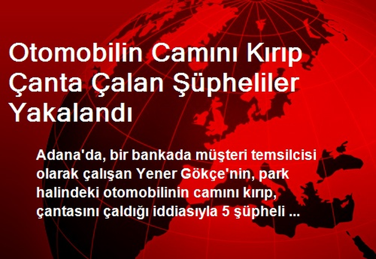 Otomobilin Camını Kırıp Çanta Çalan Şüpheliler Yakalandı