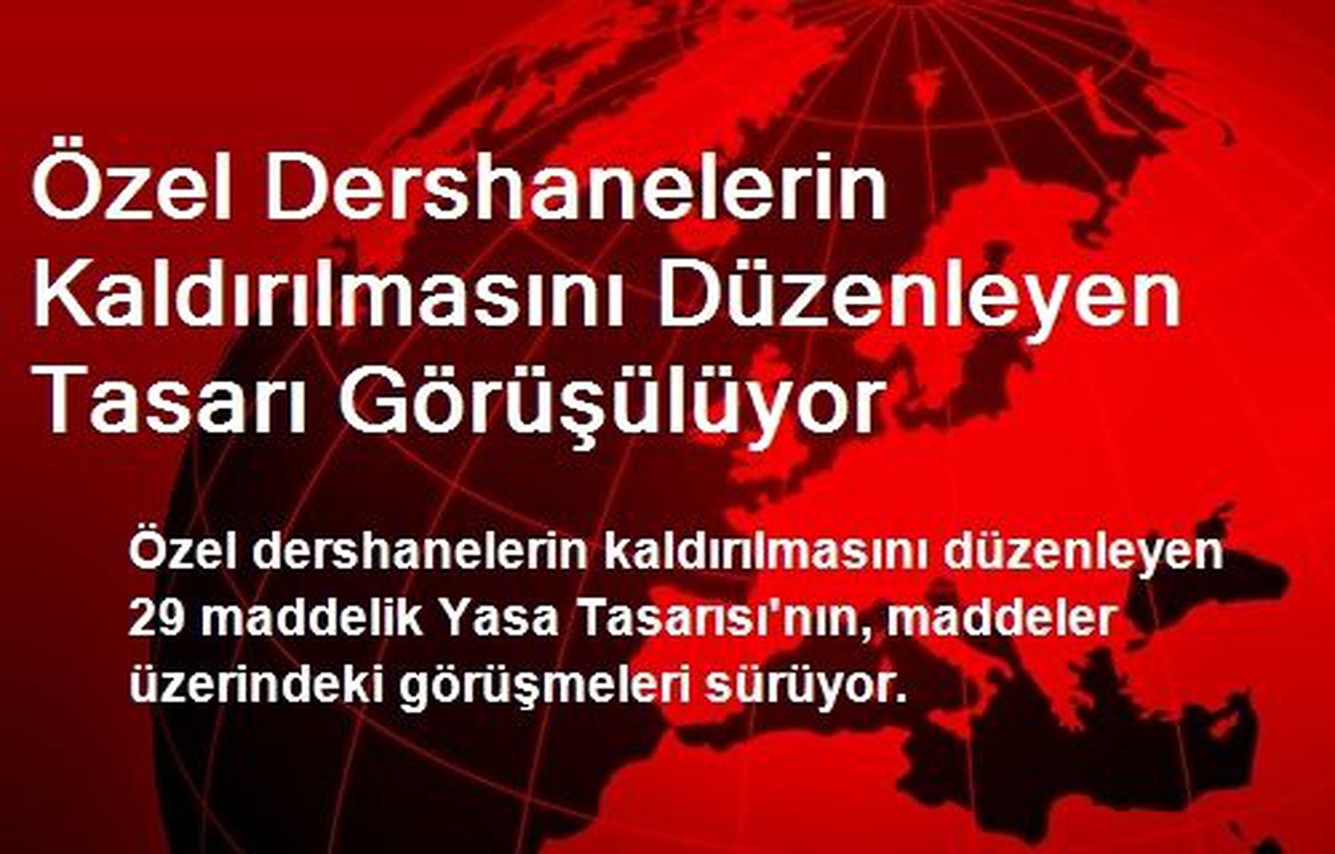 Özel Dershanelerin Kaldırılmasını Düzenleyen Tasarı Görüşülüyor
