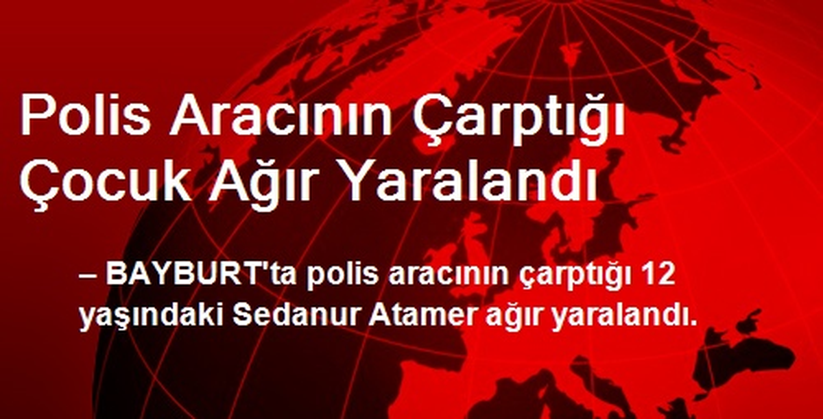 Bayburt\'ta Polis Aracının Çarptığı Çocuk Ağır Yaralandı