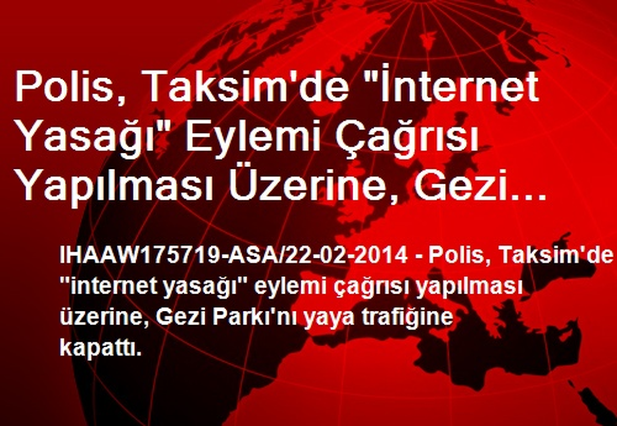 Polis, Taksim\'de "İnternet Yasağı" Eylemi Çağrısı Yapılması Üzerine, Gezi Parkı\'nı Yaya Trafiğine...