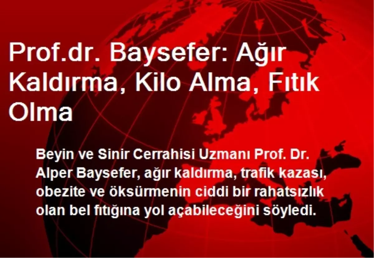 Prof.dr. Baysefer: Ağır Kaldırma, Kilo Alma, Fıtık Olma