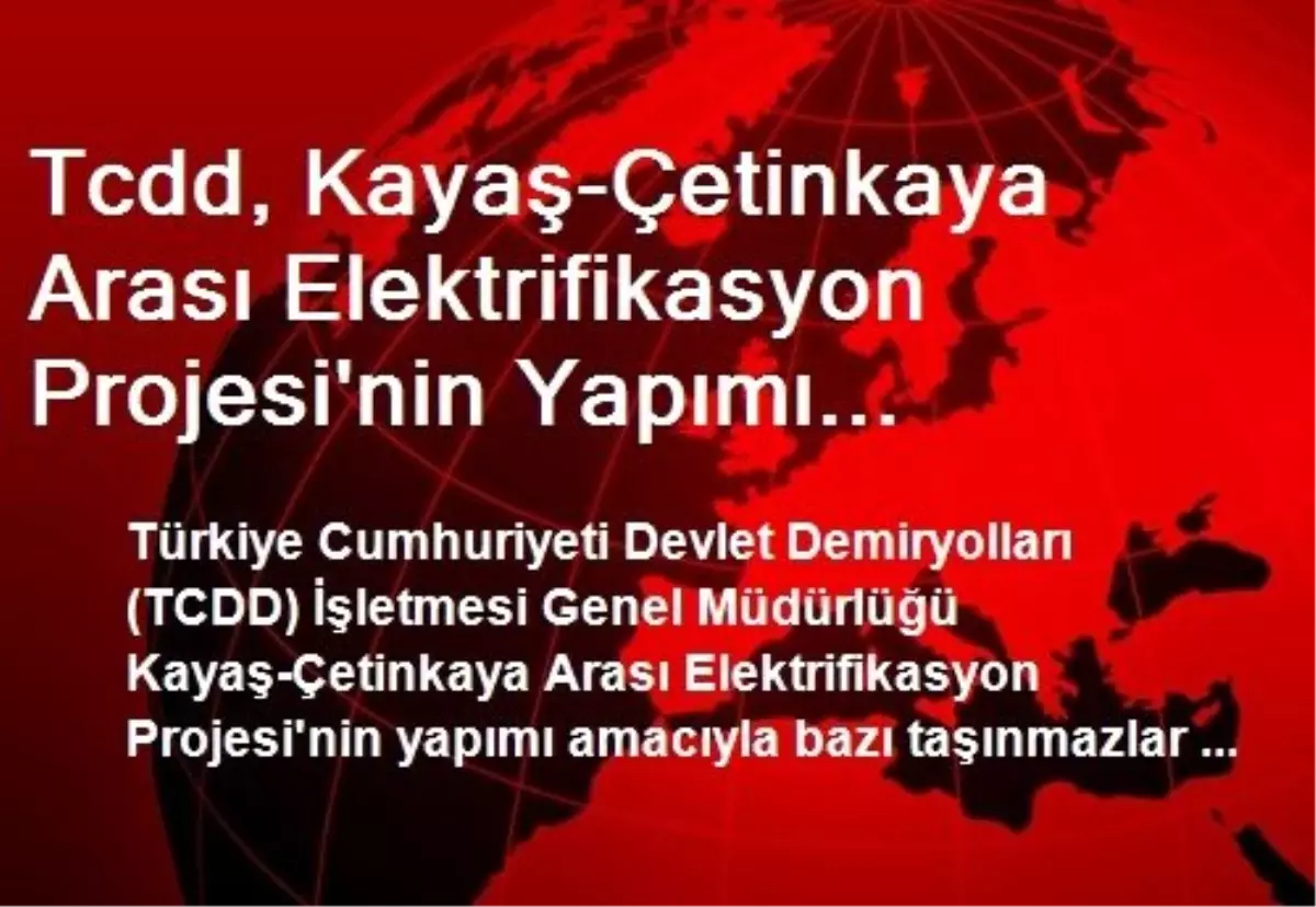 Tcdd, Kayaş-Çetinkaya Arası Elektrifikasyon Projesi\'nin Yapımı Amacıyla Kamulaştırma Yapacak