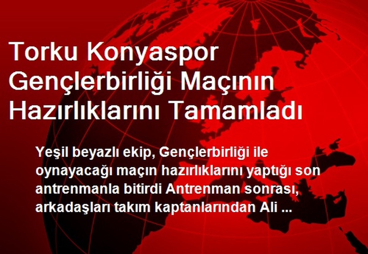 Torku Konyaspor Gençlerbirliği Maçının Hazırlıklarını Tamamladı