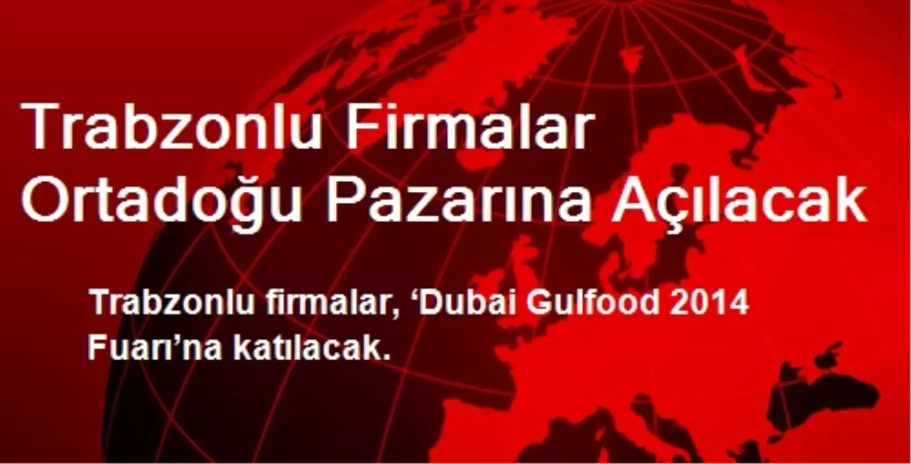 Trabzonlu Firmalar Ortadoğu Pazarına Açılacak