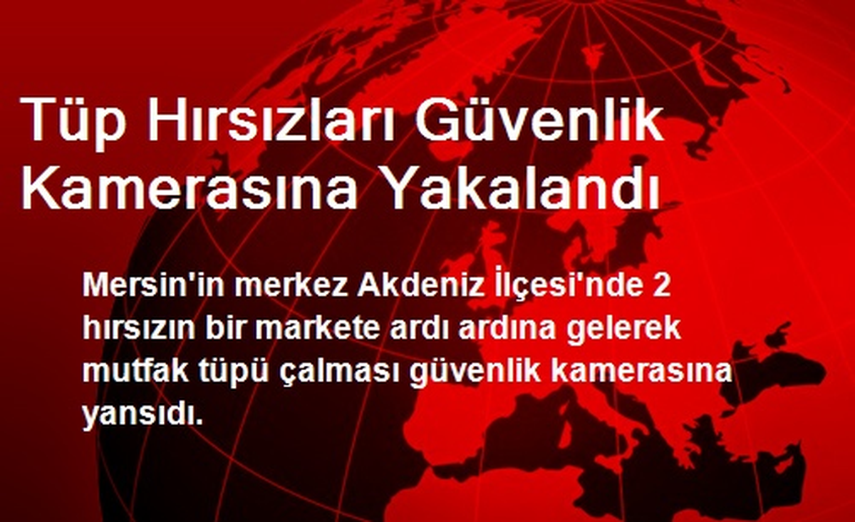 Tüp Hırsızları Güvenlik Kamerasına Yakalandı