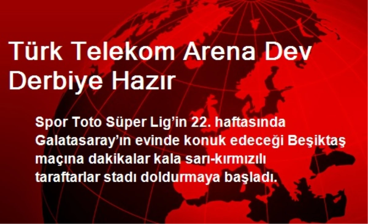 Türk Telekom Arena Dev Derbiye Hazır
