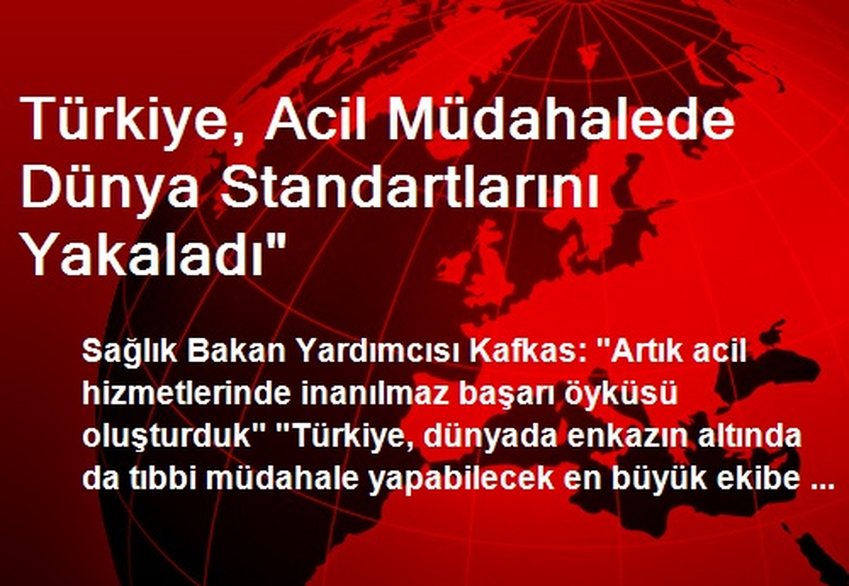 Türkiye, Acil Müdahalede Dünya Standartlarını Yakaladı"