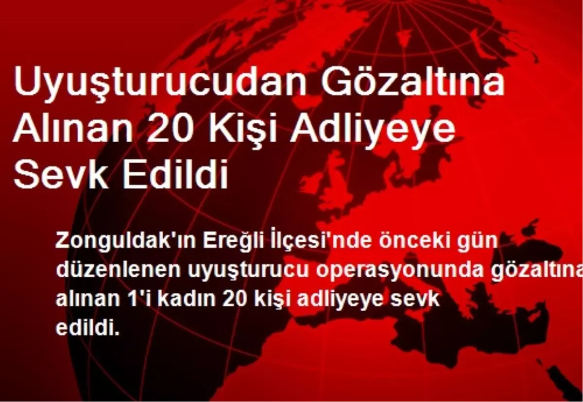 Uyuşturucudan Gözaltına Alınan 20 Kişi Adliyeye Sevk Edildi