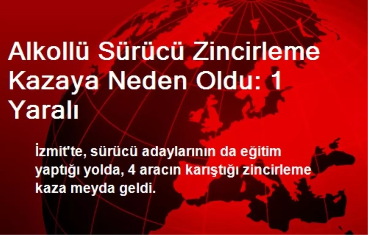 Alkollü Sürücü Zincirleme Kazaya Neden Oldu: 1 Yaralı