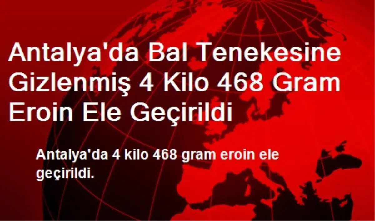 Antalya\'da Bal Tenekesine Gizlenmiş 4 Kilo 468 Gram Eroin Ele Geçirildi