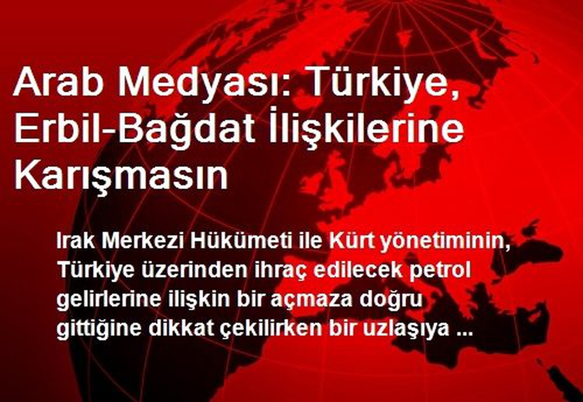Arab Medyası: Türkiye, Erbil-Bağdat İlişkilerine Karışmasın