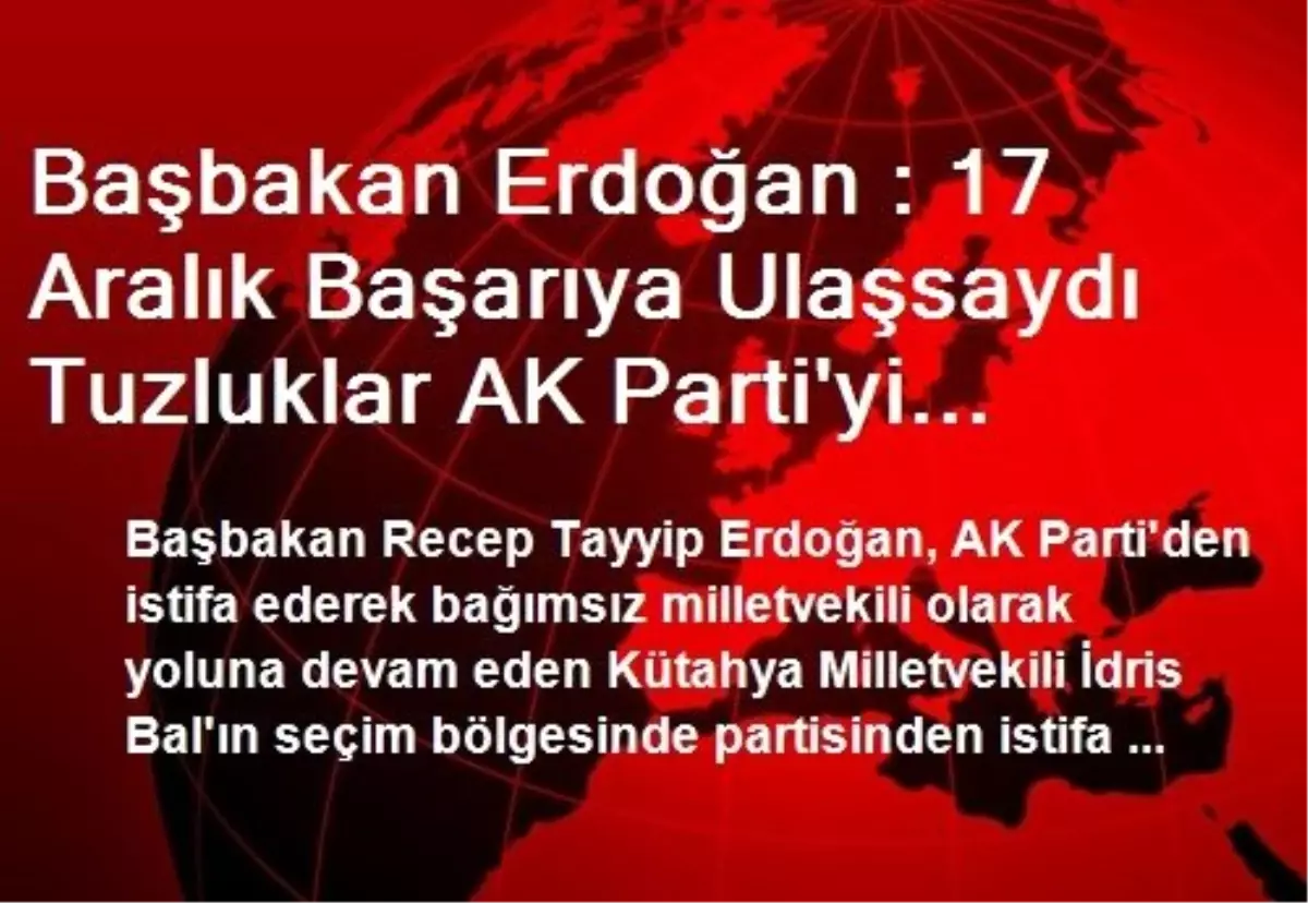 Başbakan Erdoğan : 17 Aralık Başarıya Ulaşsaydı Tuzluklar AK Parti\'yi Bölecek, Türkiye\'yi...