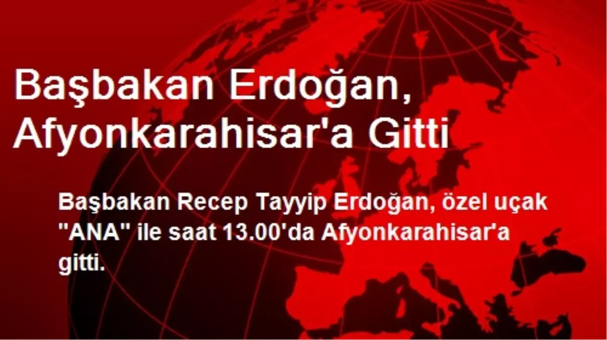 Başbakan Erdoğan, Afyonkarahisar\'a Gitti