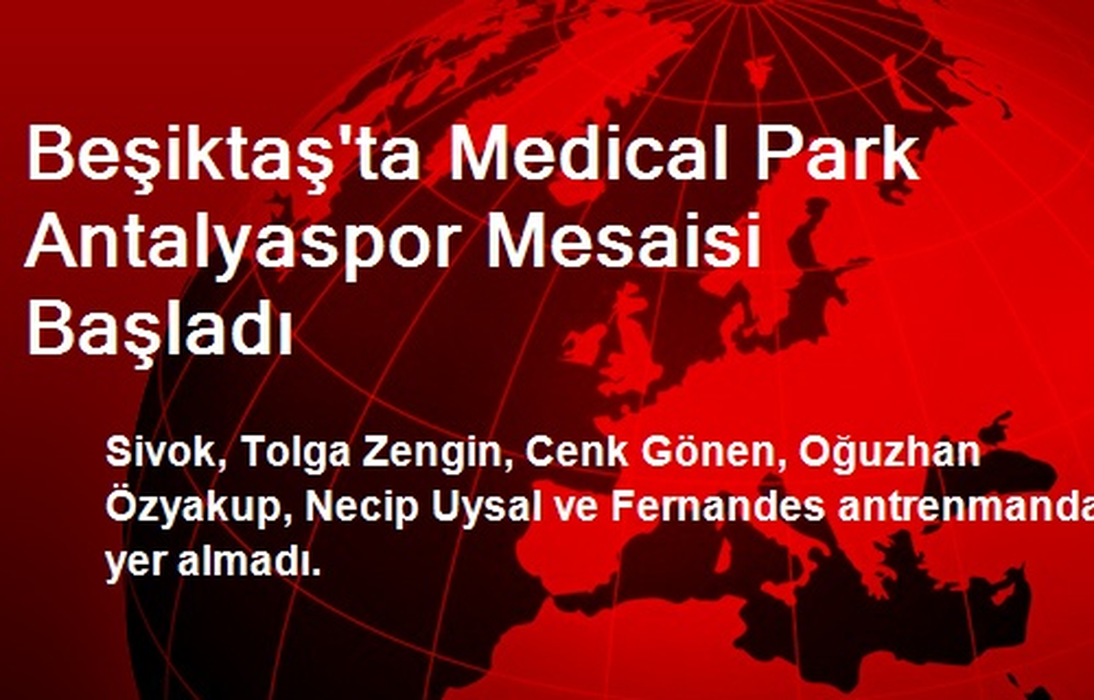 Beşiktaş\'ta Medical Park Antalyaspor Mesaisi Başladı