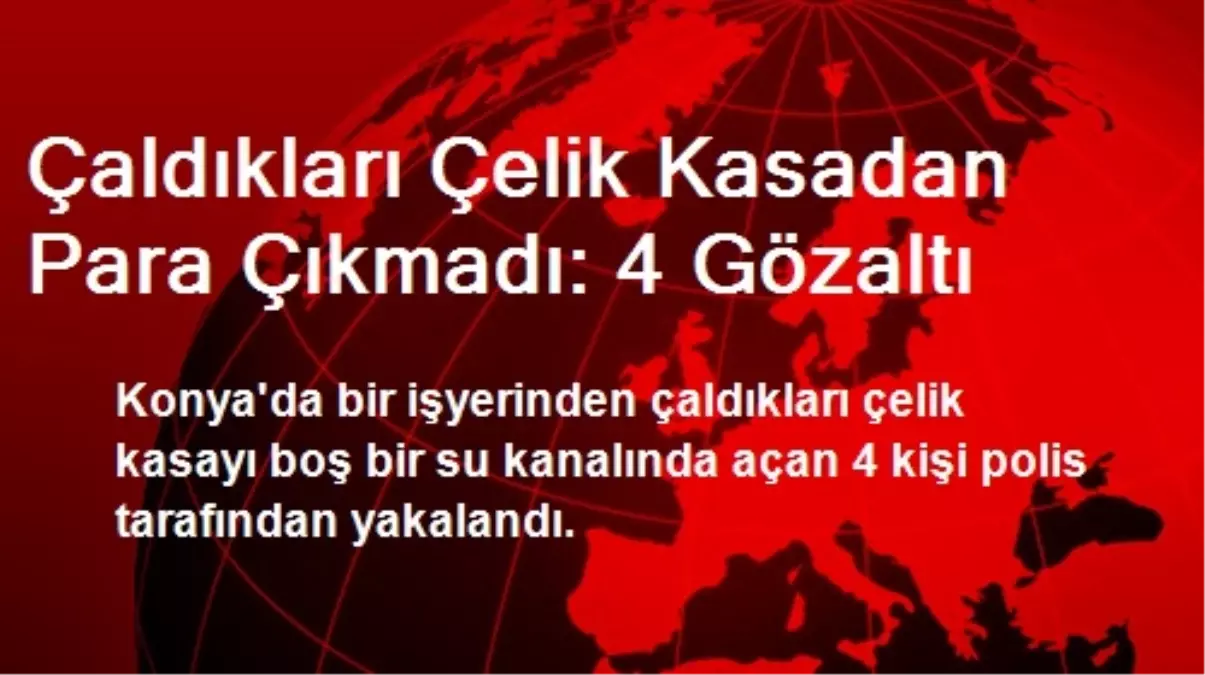 Çaldıkları Çelik Kasadan Para Çıkmadı: 4 Gözaltı