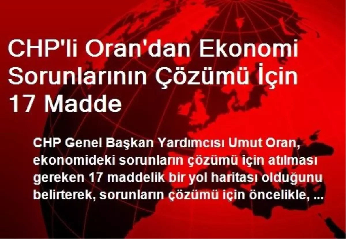 CHP\'li Oran\'dan Ekonomi Sorunlarının Çözümü İçin 17 Madde