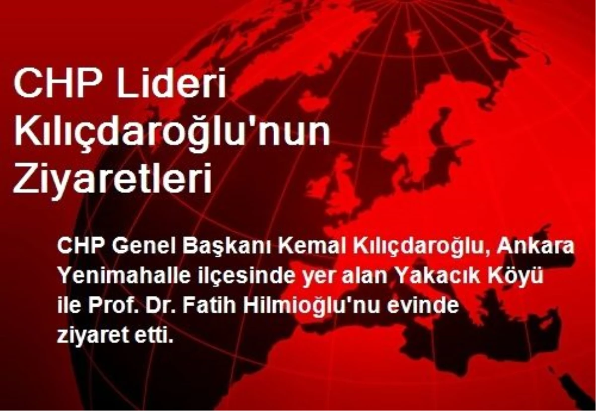 CHP Lideri Kılıçdaroğlu\'nun Ziyaretleri