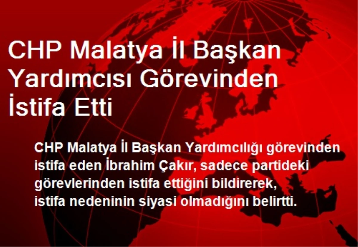 CHP Malatya İl Başkan Yardımcısı Görevinden İstifa Etti