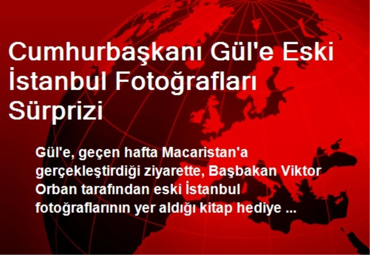 Cumhurbaşkanı Gül\'e Eski İstanbul Fotoğrafları Sürprizi