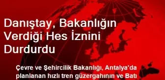 Danıştay, Bakanlığın Verdiği Hes İznini Durdurdu