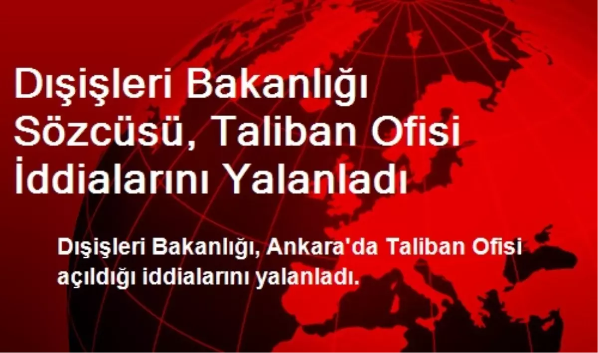 Dışişleri Bakanlığı Sözcüsü, Taliban Ofisi İddialarını Yalanladı