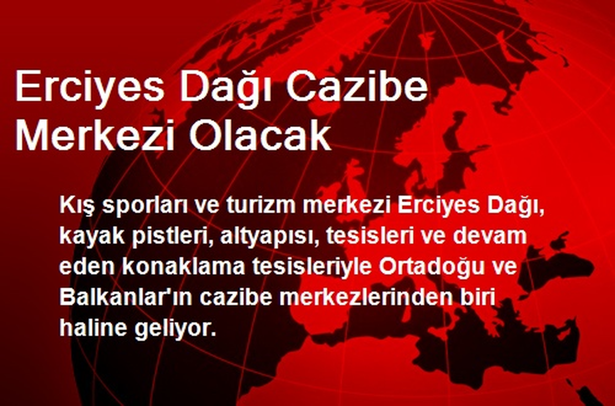 Erciyes Dağı Cazibe Merkezi Olacak
