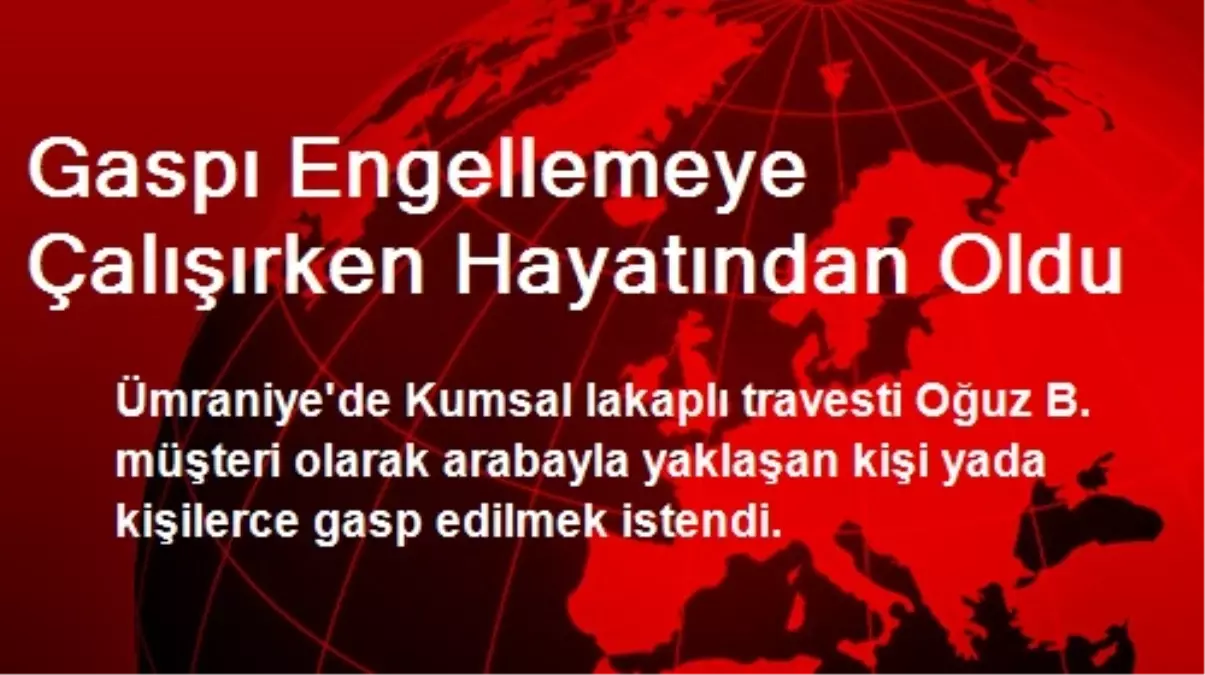 Gaspı Engellemeye Çalışırken Hayatından Oldu