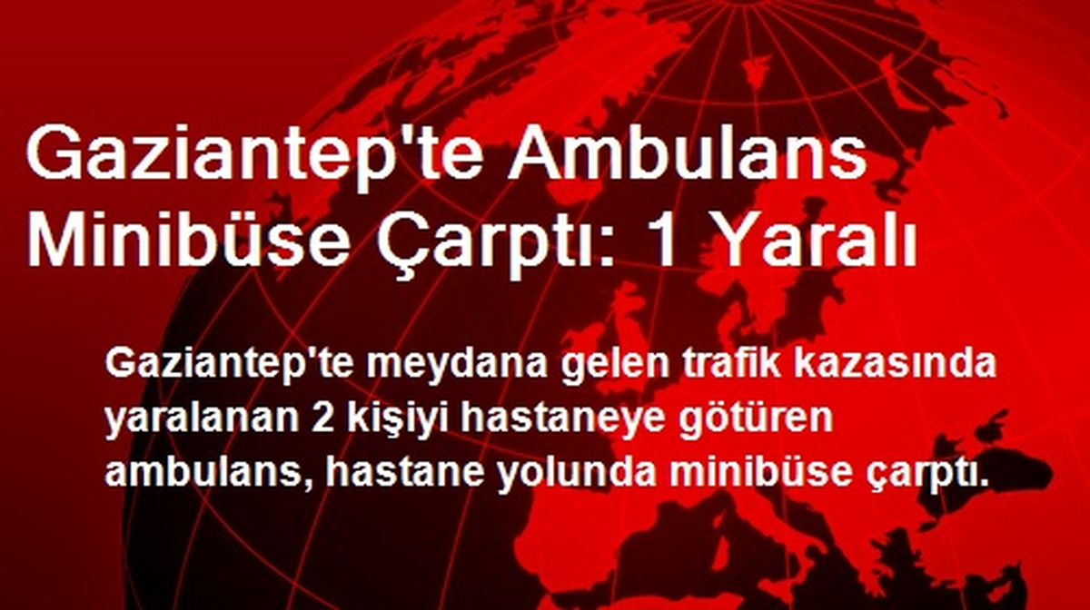 Gaziantep\'te Ambulans Minibüse Çarptı: 1 Yaralı