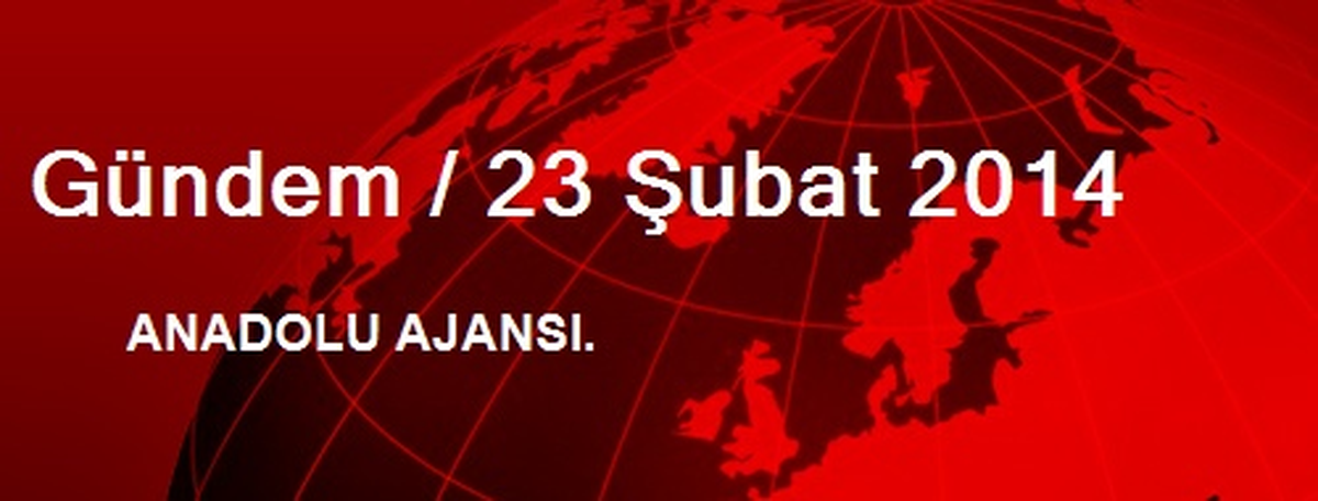 Gündem / 23 Şubat 2014