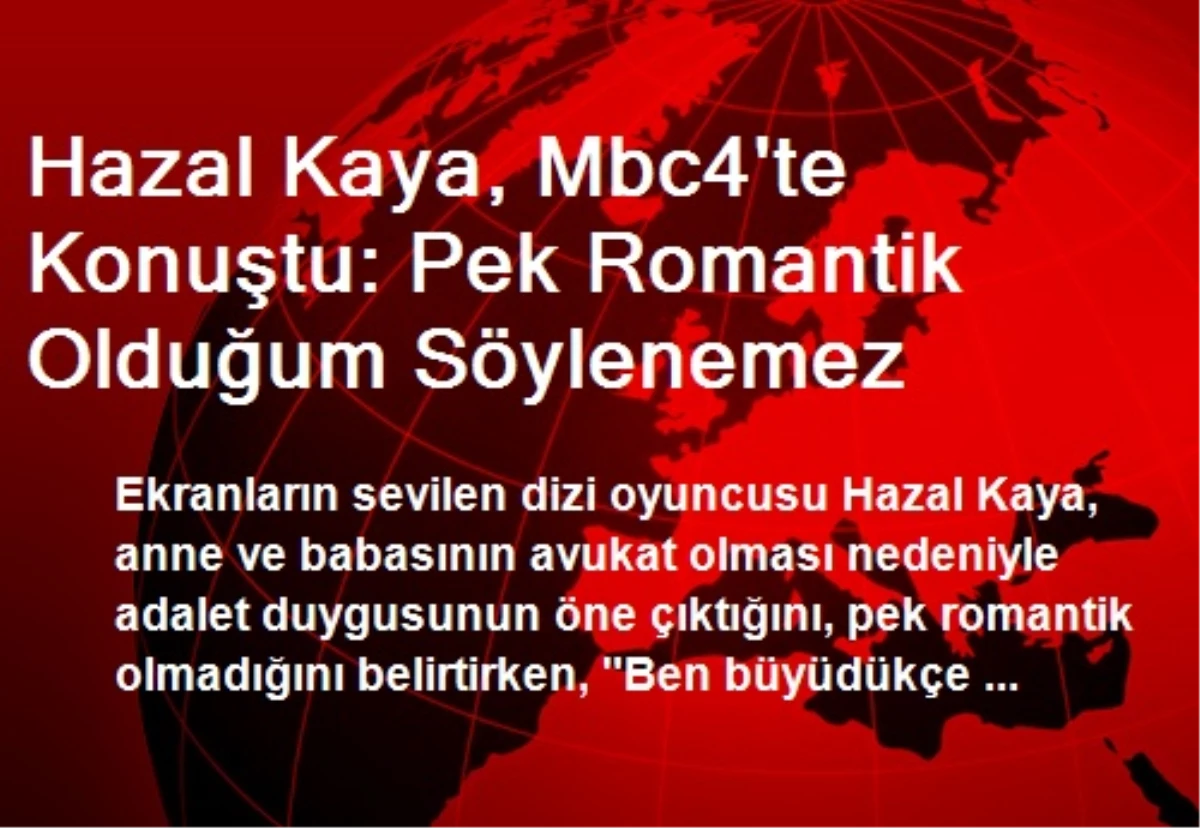 Hazal Kaya, Mbc4\'te Konuştu: Pek Romantik Olduğum Söylenemez