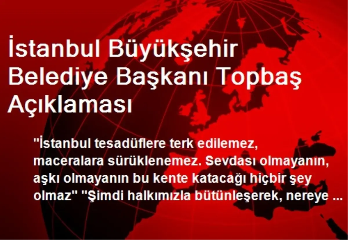 İstanbul Büyükşehir Belediye Başkanı Topbaş Açıklaması
