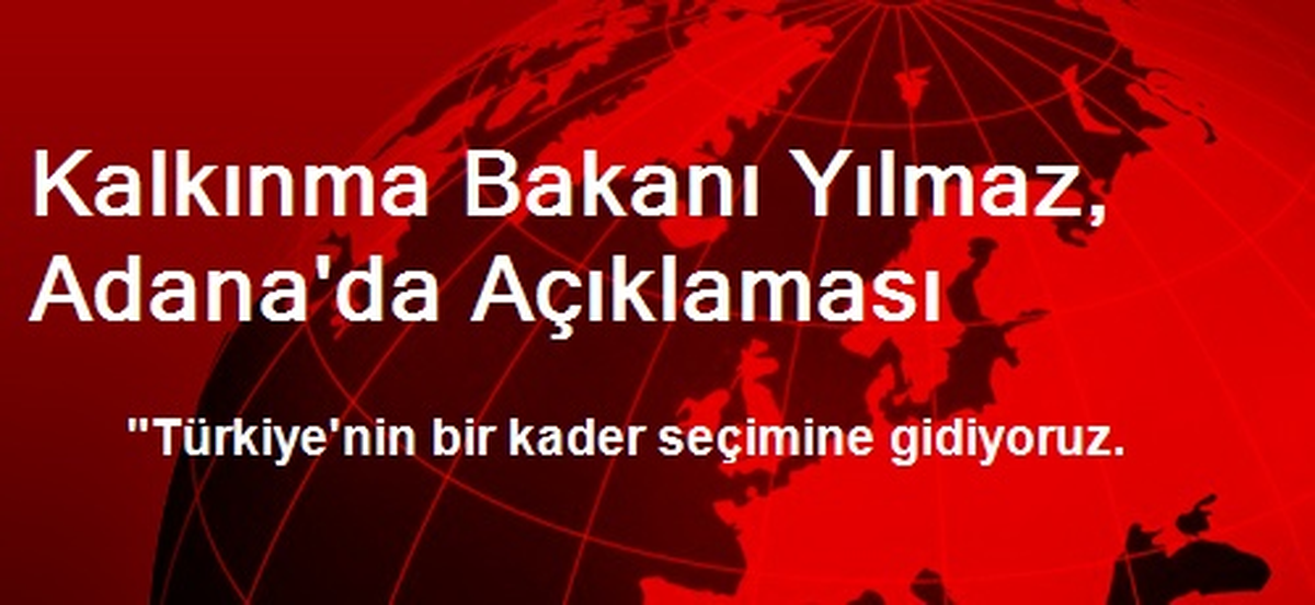 Kalkınma Bakanı Yılmaz, Adana\'da Açıklaması