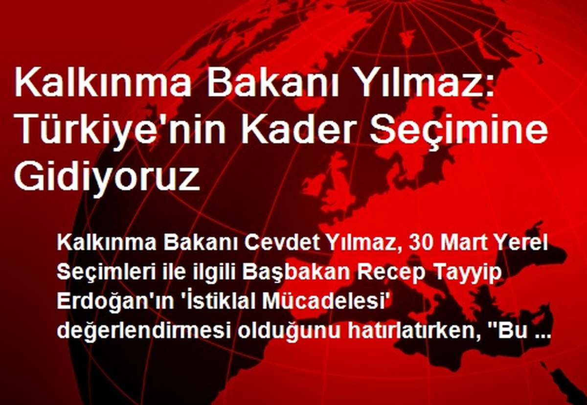 Kalkınma Bakanı Yılmaz: Türkiye\'nin Kader Seçimine Gidiyoruz