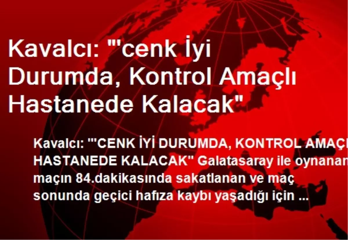 "Cenk İyi Durumda, Kontrol Amaçlı Hastanede Kalacak"