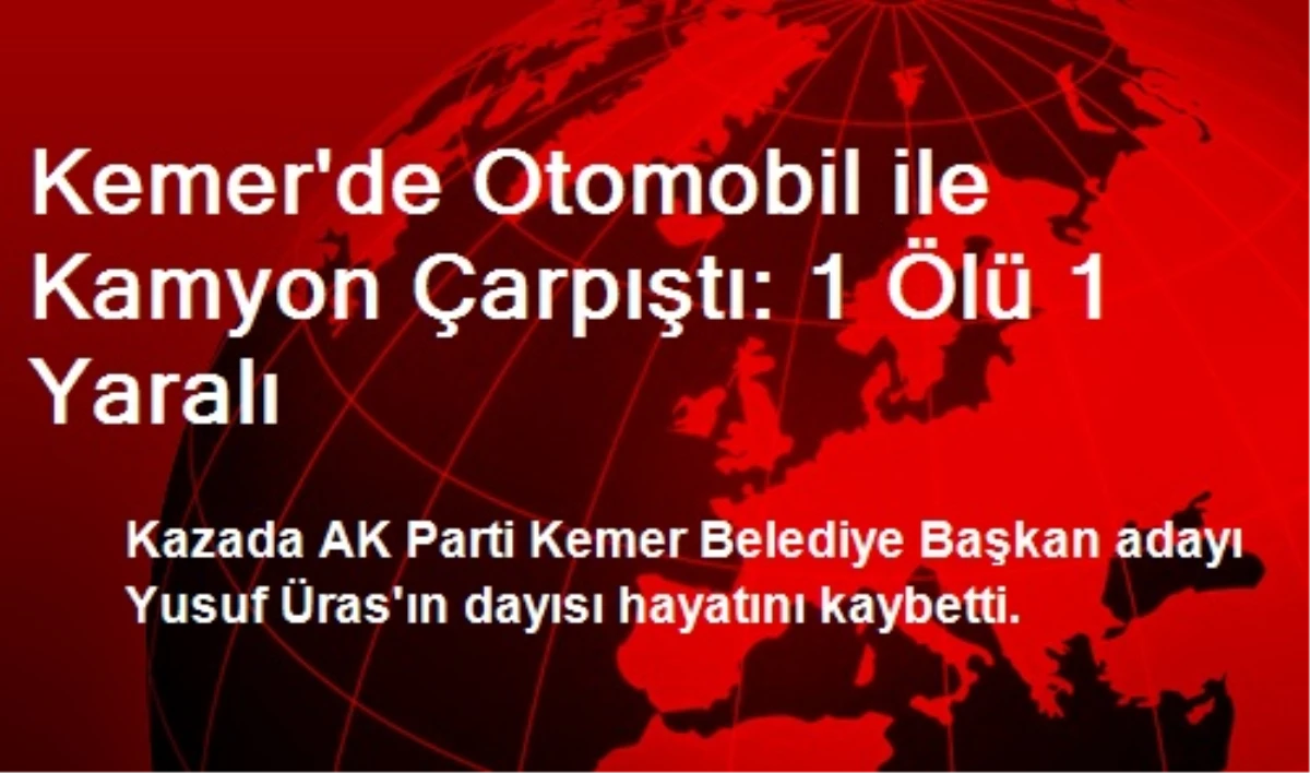 Kemer\'de Otomobil ile Kamyon Çarpıştı: 1 Ölü 1 Yaralı