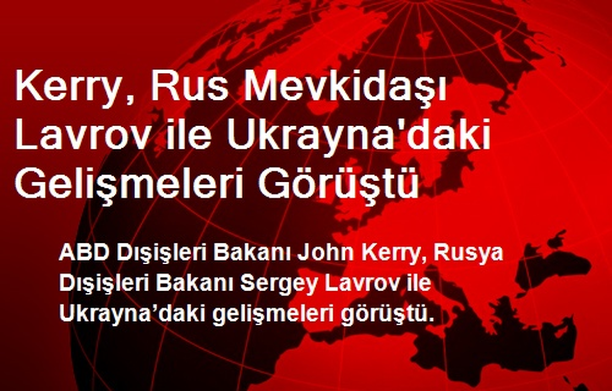 Kerry, Rus Mevkidaşı Lavrov ile Ukrayna\'daki Gelişmeleri Görüştü