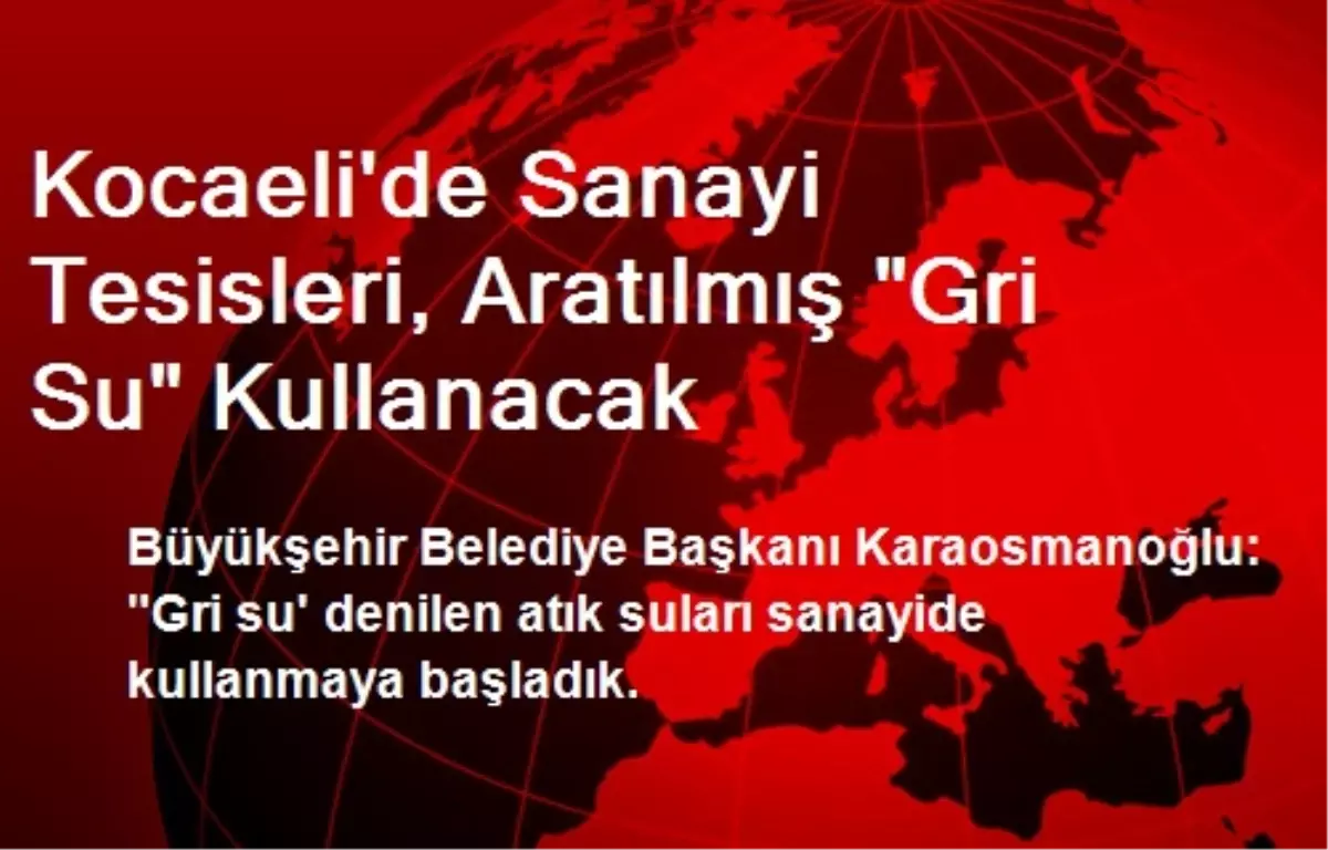 Kocaeli\'de Sanayi Tesisleri, Aratılmış "Gri Su" Kullanacak