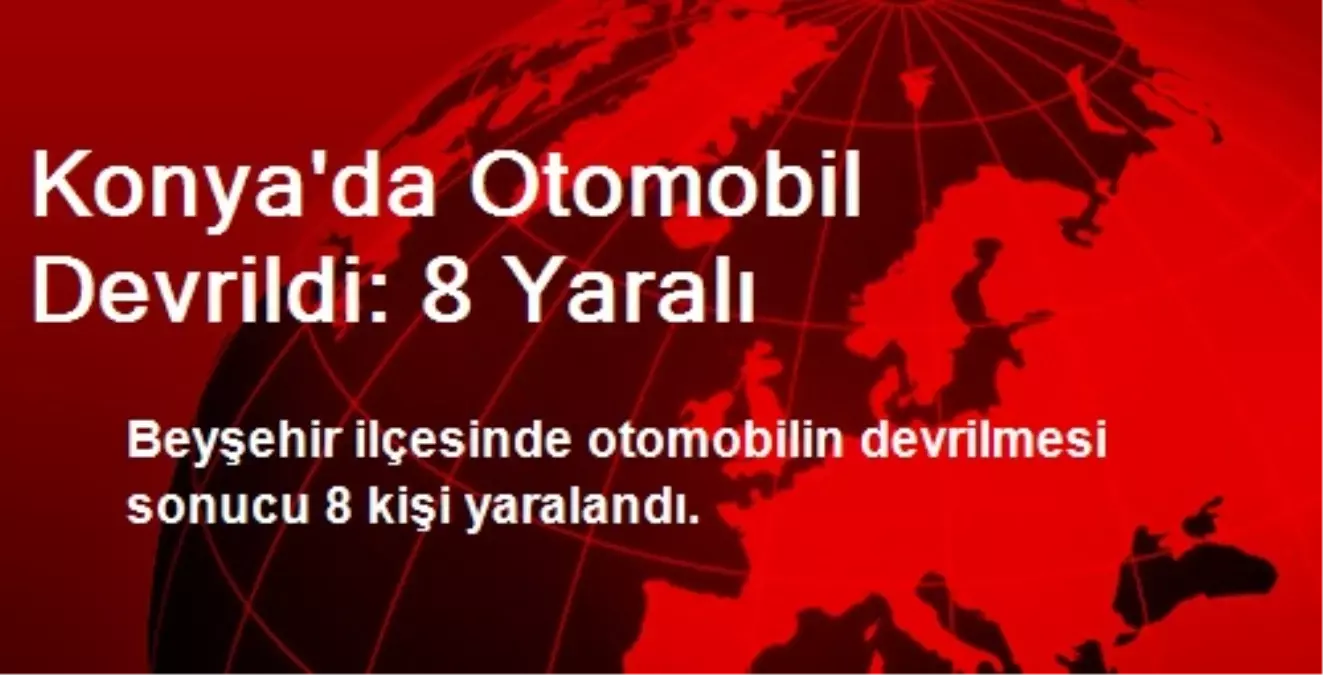 Konya\'da Otomobil Devrildi: 8 Yaralı